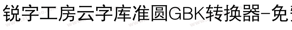锐字工房云字库准圆GBK转换器字体转换