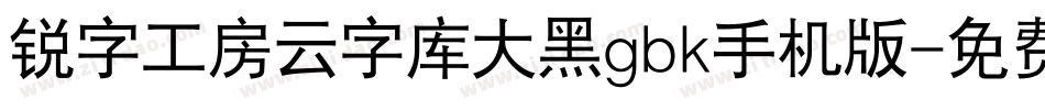 锐字工房云字库大黑gbk手机版字体转换