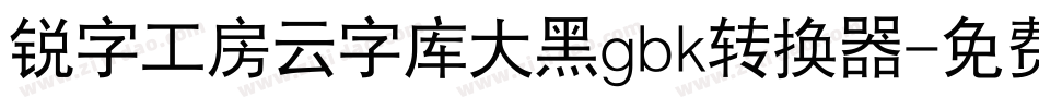 锐字工房云字库大黑gbk转换器字体转换