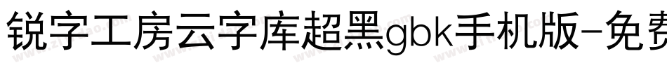 锐字工房云字库超黑gbk手机版字体转换
