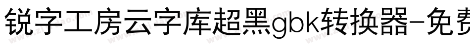 锐字工房云字库超黑gbk转换器字体转换