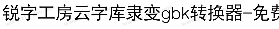 锐字工房云字库隶变gbk转换器字体转换