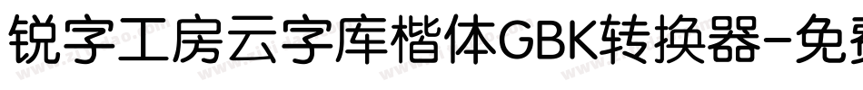 锐字工房云字库楷体GBK转换器字体转换