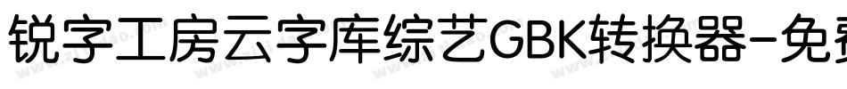 锐字工房云字库综艺GBK转换器字体转换