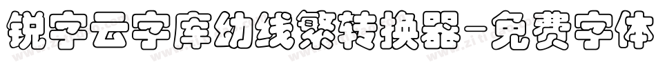 锐字云字库幼线繁转换器字体转换
