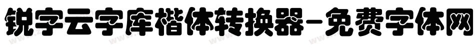 锐字云字库楷体转换器字体转换