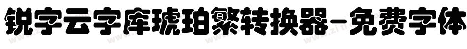 锐字云字库琥珀繁转换器字体转换