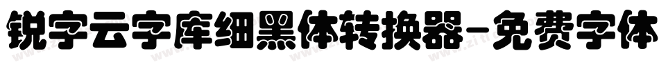 锐字云字库细黑体转换器字体转换