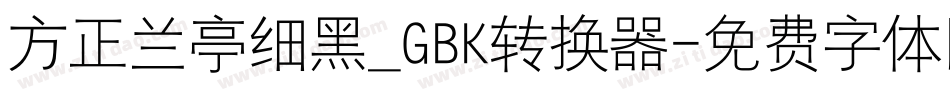 方正兰亭细黑_GBK转换器字体转换