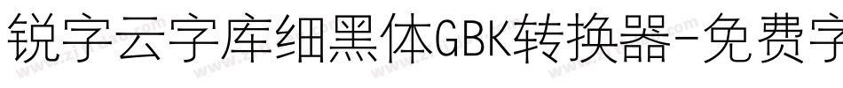锐字云字库细黑体GBK转换器字体转换