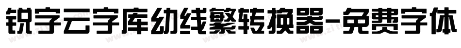锐字云字库幼线繁转换器字体转换