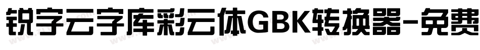 锐字云字库彩云体GBK转换器字体转换