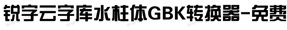 锐字云字库水柱体GBK转换器字体转换