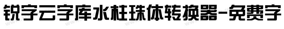 锐字云字库水柱珠体转换器字体转换
