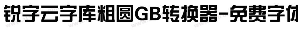 锐字云字库粗圆GB转换器字体转换