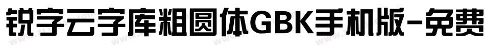 锐字云字库粗圆体GBK手机版字体转换