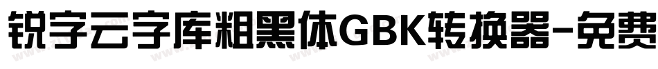 锐字云字库粗黑体GBK转换器字体转换