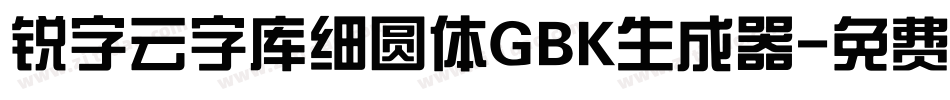锐字云字库细圆体GBK生成器字体转换