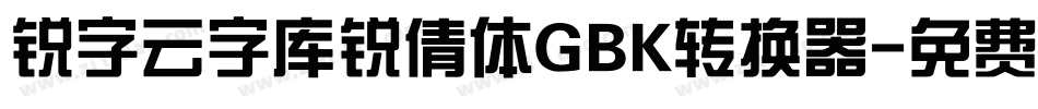 锐字云字库锐倩体GBK转换器字体转换