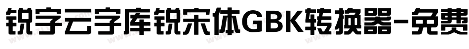 锐字云字库锐宋体GBK转换器字体转换