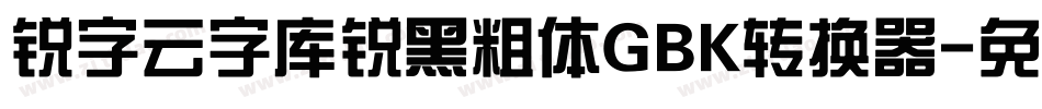 锐字云字库锐黑粗体GBK转换器字体转换
