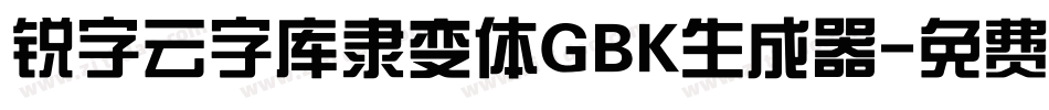 锐字云字库隶变体GBK生成器字体转换