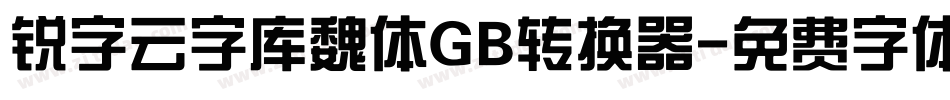 锐字云字库魏体GB转换器字体转换