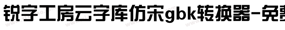 锐字工房云字库仿宋gbk转换器字体转换