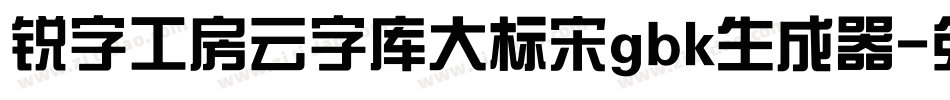 锐字工房云字库大标宋gbk生成器字体转换