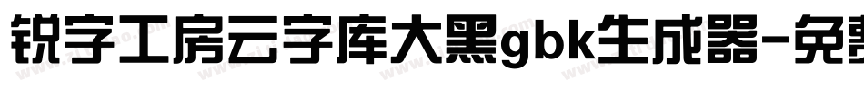 锐字工房云字库大黑gbk生成器字体转换