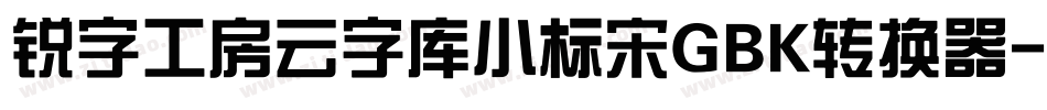 锐字工房云字库小标宋GBK转换器字体转换