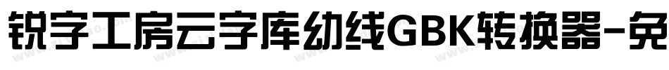 锐字工房云字库幼线GBK转换器字体转换
