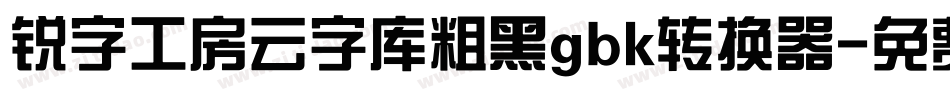锐字工房云字库粗黑gbk转换器字体转换