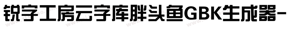 锐字工房云字库胖头鱼GBK生成器字体转换