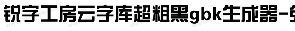 锐字工房云字库超粗黑gbk生成器字体转换