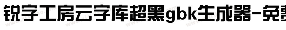 锐字工房云字库超黑gbk生成器字体转换