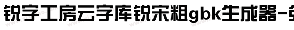 锐字工房云字库锐宋粗gbk生成器字体转换