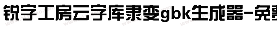 锐字工房云字库隶变gbk生成器字体转换