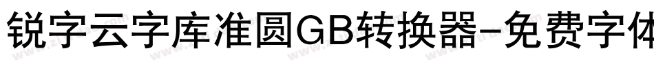 锐字云字库准圆GB转换器字体转换