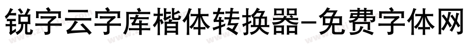锐字云字库楷体转换器字体转换