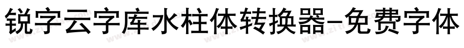 锐字云字库水柱体转换器字体转换