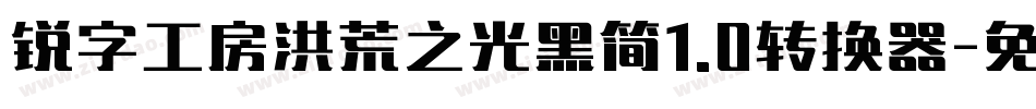 锐字工房洪荒之光黑简1.0转换器字体转换
