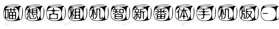 喵想古粗机智新番体手机版字体转换