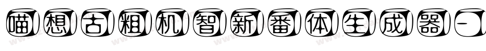 喵想古粗机智新番体生成器字体转换