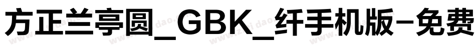 方正兰亭圆_GBK_纤手机版字体转换