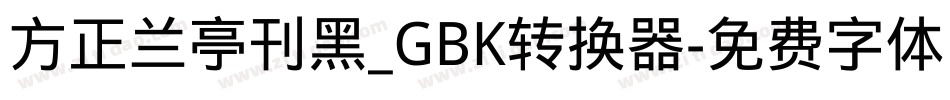 方正兰亭刊黑_GBK转换器字体转换