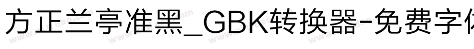 方正兰亭准黑_GBK转换器字体转换