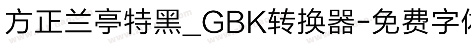 方正兰亭特黑_GBK转换器字体转换