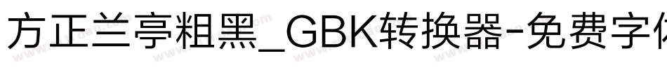 方正兰亭粗黑_GBK转换器字体转换