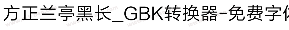 方正兰亭黑长_GBK转换器字体转换